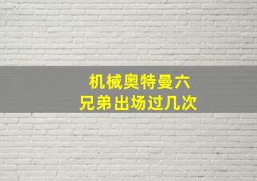 机械奥特曼六兄弟出场过几次