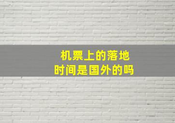 机票上的落地时间是国外的吗