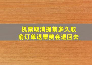 机票取消提前多久取消订单退票费会退回去