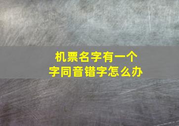 机票名字有一个字同音错字怎么办