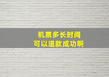 机票多长时间可以退款成功啊