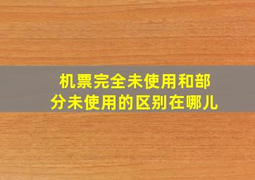 机票完全未使用和部分未使用的区别在哪儿