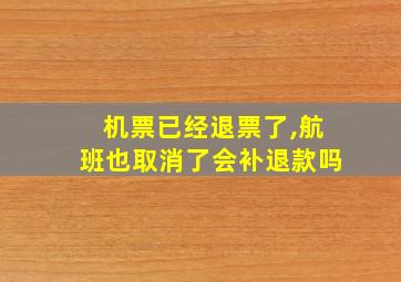 机票已经退票了,航班也取消了会补退款吗