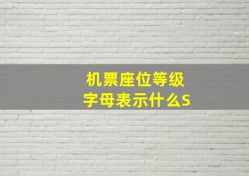 机票座位等级字母表示什么S