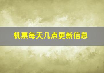 机票每天几点更新信息