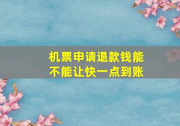 机票申请退款钱能不能让快一点到账