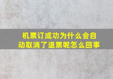 机票订成功为什么会自动取消了退票呢怎么回事