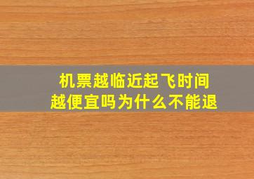 机票越临近起飞时间越便宜吗为什么不能退