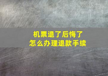 机票退了后悔了怎么办理退款手续