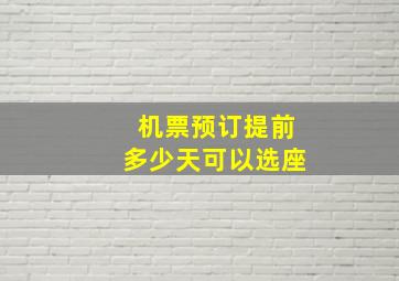 机票预订提前多少天可以选座