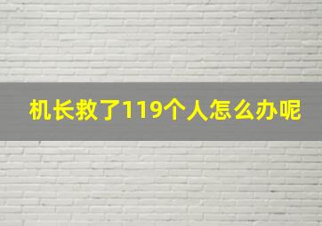 机长救了119个人怎么办呢