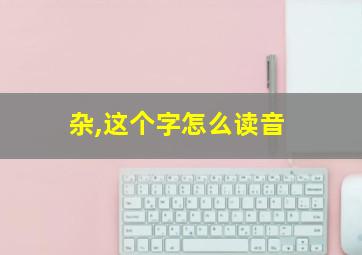 杂,这个字怎么读音