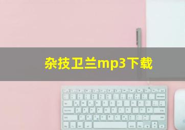 杂技卫兰mp3下载