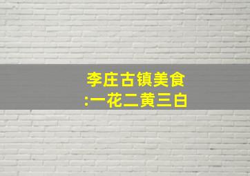 李庄古镇美食:一花二黄三白