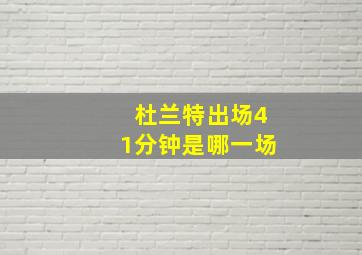 杜兰特出场41分钟是哪一场