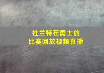 杜兰特在勇士的比赛回放视频直播