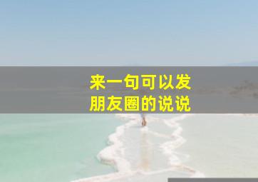 来一句可以发朋友圈的说说