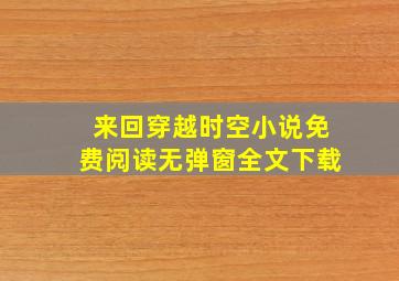 来回穿越时空小说免费阅读无弹窗全文下载