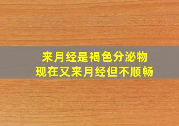 来月经是褐色分泌物现在又来月经但不顺畅