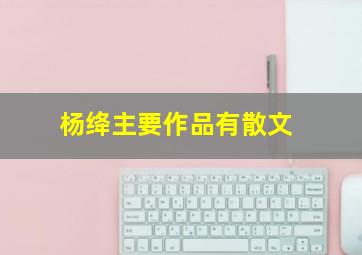 杨绛主要作品有散文