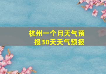 杭州一个月天气预报30天天气预报