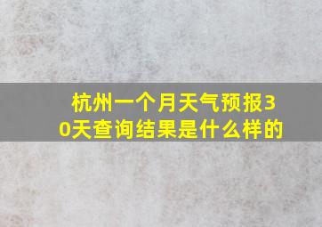 杭州一个月天气预报30天查询结果是什么样的