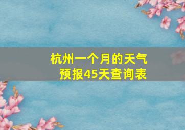 杭州一个月的天气预报45天查询表