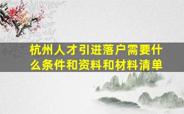 杭州人才引进落户需要什么条件和资料和材料清单