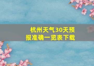 杭州天气30天预报准确一览表下载