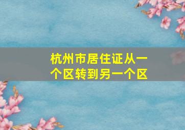 杭州市居住证从一个区转到另一个区