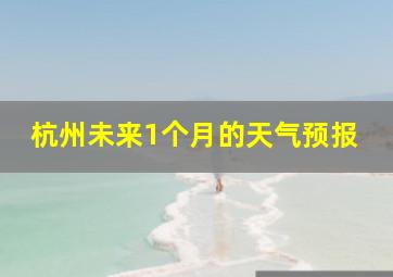 杭州未来1个月的天气预报