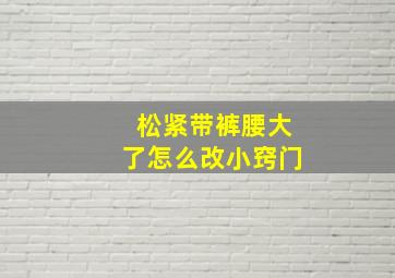 松紧带裤腰大了怎么改小窍门