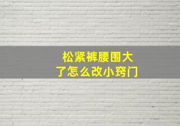 松紧裤腰围大了怎么改小窍门