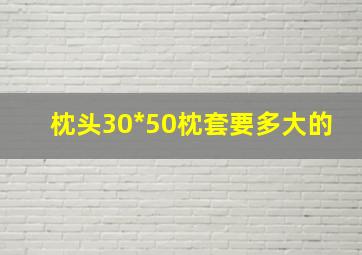 枕头30*50枕套要多大的