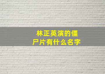 林正英演的僵尸片有什么名字