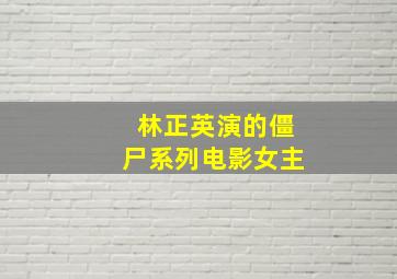 林正英演的僵尸系列电影女主