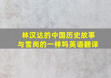 林汉达的中国历史故事与雪岗的一样吗英语翻译