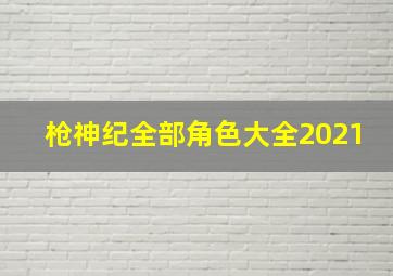 枪神纪全部角色大全2021