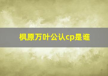 枫原万叶公认cp是谁