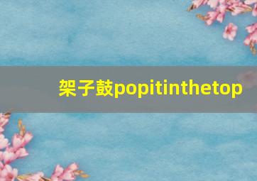 架子鼓popitinthetop