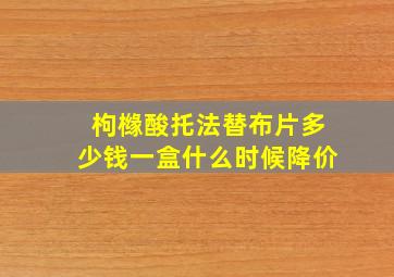 枸橼酸托法替布片多少钱一盒什么时候降价