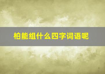 柏能组什么四字词语呢