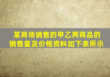 某商场销售的甲乙两商品的销售量及价格资料如下表所示