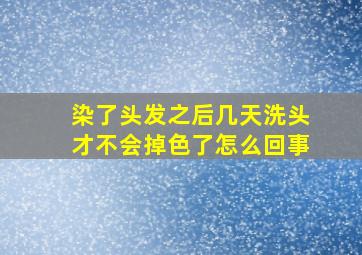 染了头发之后几天洗头才不会掉色了怎么回事