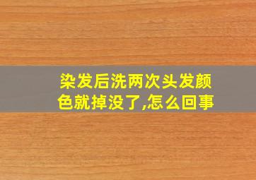 染发后洗两次头发颜色就掉没了,怎么回事