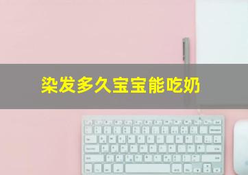 染发多久宝宝能吃奶