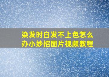 染发时白发不上色怎么办小妙招图片视频教程