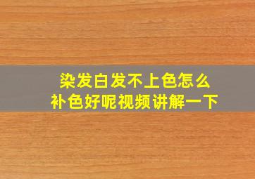 染发白发不上色怎么补色好呢视频讲解一下