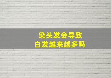 染头发会导致白发越来越多吗