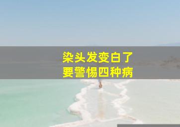 染头发变白了要警惕四种病